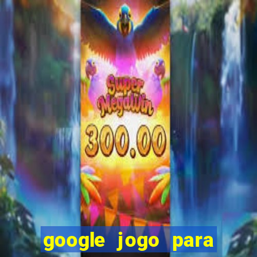 google jogo para ganhar dinheiro